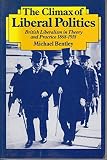 The climax of liberal politics : British liberalism in theory and practice, 1868-1918