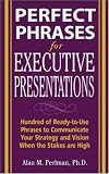 Perfect Phrases for Executive Presentations: Hundreds of Ready-to-Use Phrases to Use to Communicate Your Strategy and Vision When the Stakes Are High (Perfect Phrases Series)
