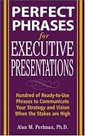 Perfect Phrases for Executive Presentations: Hundreds of Ready-to-Use Phrases to Use to Communicate Your Strategy and Vision When the Stakes Are High (Perfect Phrases)