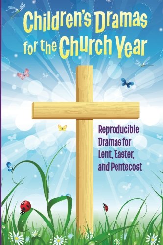 Children's Dramas for the Church Year: Reproducible Dramas for Lent, Easter, and Pentecost