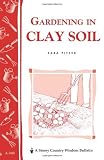 Gardening in Clay Soil: Storey Country Wisdom Bulletin A-140