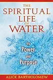 The Spiritual Life of Water: Its Power and Purpose