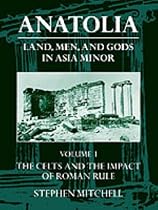 Anatolia: Land, Men, and Gods in Asia Minor Volume I: The Celts in Anatolia and the Impact of Roman Rule (Celts in Anatolia & the Impact of Roman Rule)