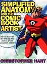 Simplified Anatomy for the Comic Book Artist: How to Draw the New Streamlined Look of Action-adventure Comics