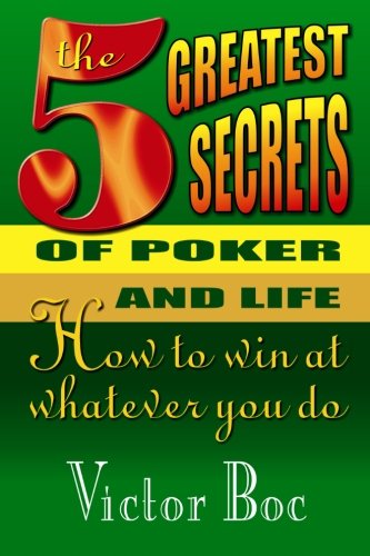 the five greatest secrets of poker and life how to win at whatever you do