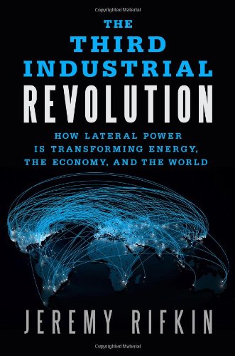 The Third Industrial Revolution: How Lateral Power Is Transforming Energy - the Economy - and the World
