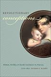 Revolutionary Conceptions: Women, Fertility, and Family Limitation in America, 1760-1820 (Published for the Omohundro Institute of Early American Hist)