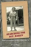 Searching for Sgt. Bailey, Saluting an Ordinary Soldier of World War II