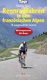 Rennradfahren in den franz�sischen Alpen: 20 ausgew�hlte Touren - Mit Routenkarten und GPS-Daten