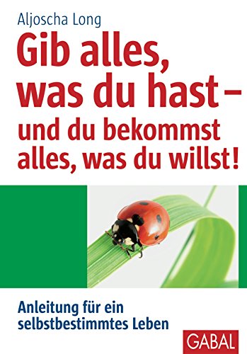 Gib alles, was du hast - und du bekommst alles, was du willst: Anleitung für ein selbstbestimmtes Leben (Whitebooks) (German Edition)