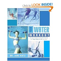 Your Water Workout: No-Impact Aerobic and Strength Training From Yoga, Pilates, Tai Chi, and More