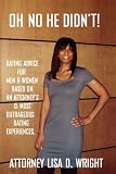 Oh No He Didn't! Dating Advice For Men & Women Based On An Attorney's 15 Most Outrageous Dating Experiences