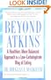 Beyond Atkins: A Healthier, More Balanced Approach to a Low Carbohydrate Way of Eating