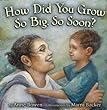 How did you grow so big, so soon? - [electronic resource]  : by Anne Bowen ; illustrations by Marni Backer.