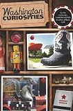 Washington Curiosities, 3rd: Quirky Characters, Roadside Oddities & Other Offbeat Stuff (Washington Curiosities: Quirky Characters, Roadside Oddities & Otheroffbeat Stuff)