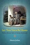 Let This Voice Be Heard: Anthony Benezet, Father of Atlantic Abolitionism
