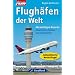 Flugh�fen der Welt: Alle wichtigen Airports: Geschichte, Fakten und Funktionen