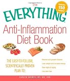 The Everything Anti-Inflammation Diet Book: The easy-to-follow, scientifically-proven plan to Reverse and prevent disease Lose weight and increase ... aging Live pain-free (Everything (Health))