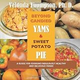 Beyond Candied Yams & Sweet Potato Pie (Volume 1)