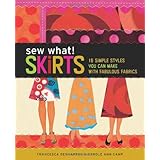 Sew What Skirts: 16 Simple Styles You Can Make with Fabulous Fabrics