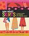Sew What! Skirts: 16 Simple Styles You Can Make with Fabulous Fabrics by Francesca DenHartog