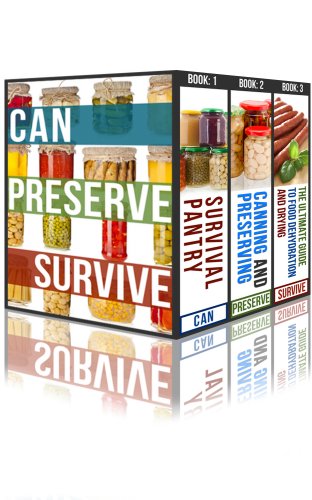 Can, Preserve, Survive: The Prepper's Guide To Canning, Preserving, and Food And Water Storage