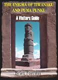 The Enigma Of Tiwanaku And Puma Punku: A Visitor's Guide