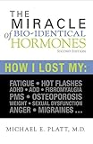 The Miracle of Bi-identical Hormones: How I Lost My : Fatigue,Hot flashes, ADHD/ADD, Fibromyalgia, PMS, Osteoporosis, Weight, Sexual dysfunction, Ange