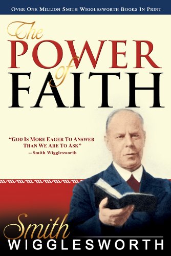 Smith Wigglesworth: The Power of Faith
