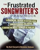 The Frustrated Songwriters Handbook: A Radical Guide to Cutting Loose, Overcoming Blocks, and Writing the Best Songs of Your Life