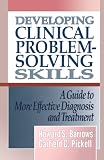 Developing Clinical Prooblem-Solving Skills: A Guide To More Effective Diagnosis And Treatment (Norton Medical Books)
