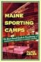 Maine Sporting Camps: The Year-Round Guide to Vacationing at Traditional Hunting and Fishing Lodges, Third Edition