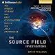 The Source Field Investigations: The Hidden Science and Lost Civilizations behind the 2012 Prophecies