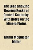 The Lead and Zinc Bearing Rocks of Central Kentucky; With Notes on the Mineral Veins