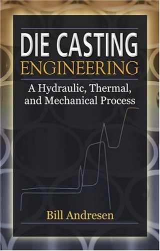 Die Casting Engineering: A Hydraulic, Thermal, and Mechanical Process