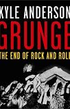 Grunge: The End of Rock and Roll