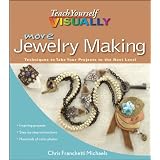 More Teach Yourself VISUALLY Jewelry Making: Techniques to Take Your Projects to the Next Level (Teach Yourself VISUALLY Consumer) ~ Chris Franchetti Michaels