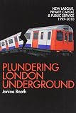 Plundering London Underground : New Labour, private capital & public service, 1997-2010