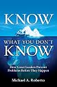 Know What You Don't Know: How Great Leaders Prevent Problems Before They Happen