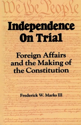 Independence on Trial: Foreign Affairs and the Making of the Constitution