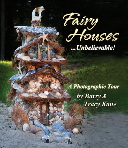 Fairy Houses. . . Unbelievable!: A Photographic Tour (The Fairy Houses Series)