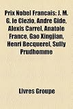 Prix Nobel Franais: J. M. G. Le Clzio, Andr Gide, Alexis Carrel, Anatole France, Gao Xingjian, Henri Becquerel, Sully Prudhomme