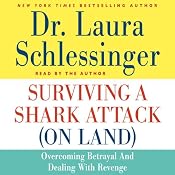 Surviving a Shark Attack (On Land): Overcoming Betrayal and Dealing with Revenge | [Laura Schlessinger]