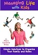 Managing Life with Kids: Simple Solutions to Organize Your Family and Home