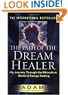 The Path of the Dream Healer: My Journey Through the Miraculous World of Energy Healing (Adam)
