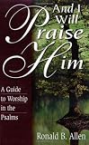 And I Will Praise Him: A Guide to Worship in the Psalms