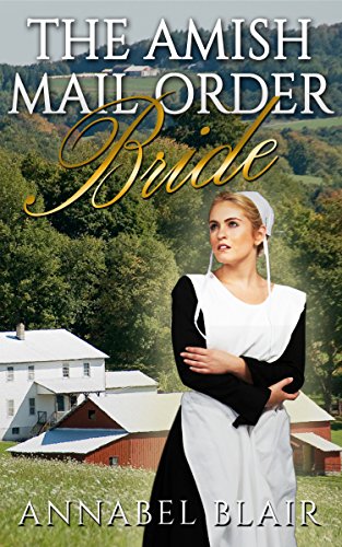 MAIL ORDER BRIDE: Historical Romance: The Amish Mail Order Bride [Clean Amish Sweet Inspirational Romance] (Amish Sweet Clean Romance Short Stories)