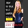 How to Talk to a Liberal (If You Must): The World According to Ann Coulter