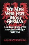 We men who feel most German : a cultural study of the Pan-German League, 1886-1914