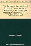 The Emerging international economic order : dynamic proceses, constraints, and opportunities